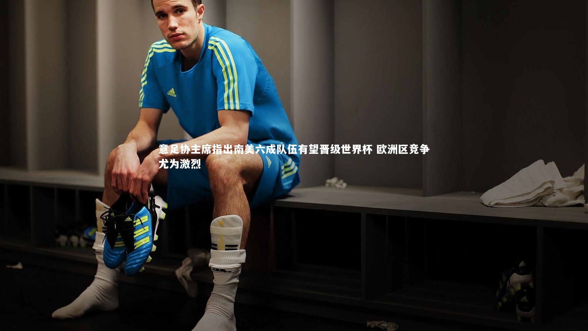 mango sports-意足协主席指出南美六成队伍有望晋级世界杯 欧洲区竞争尤为激烈