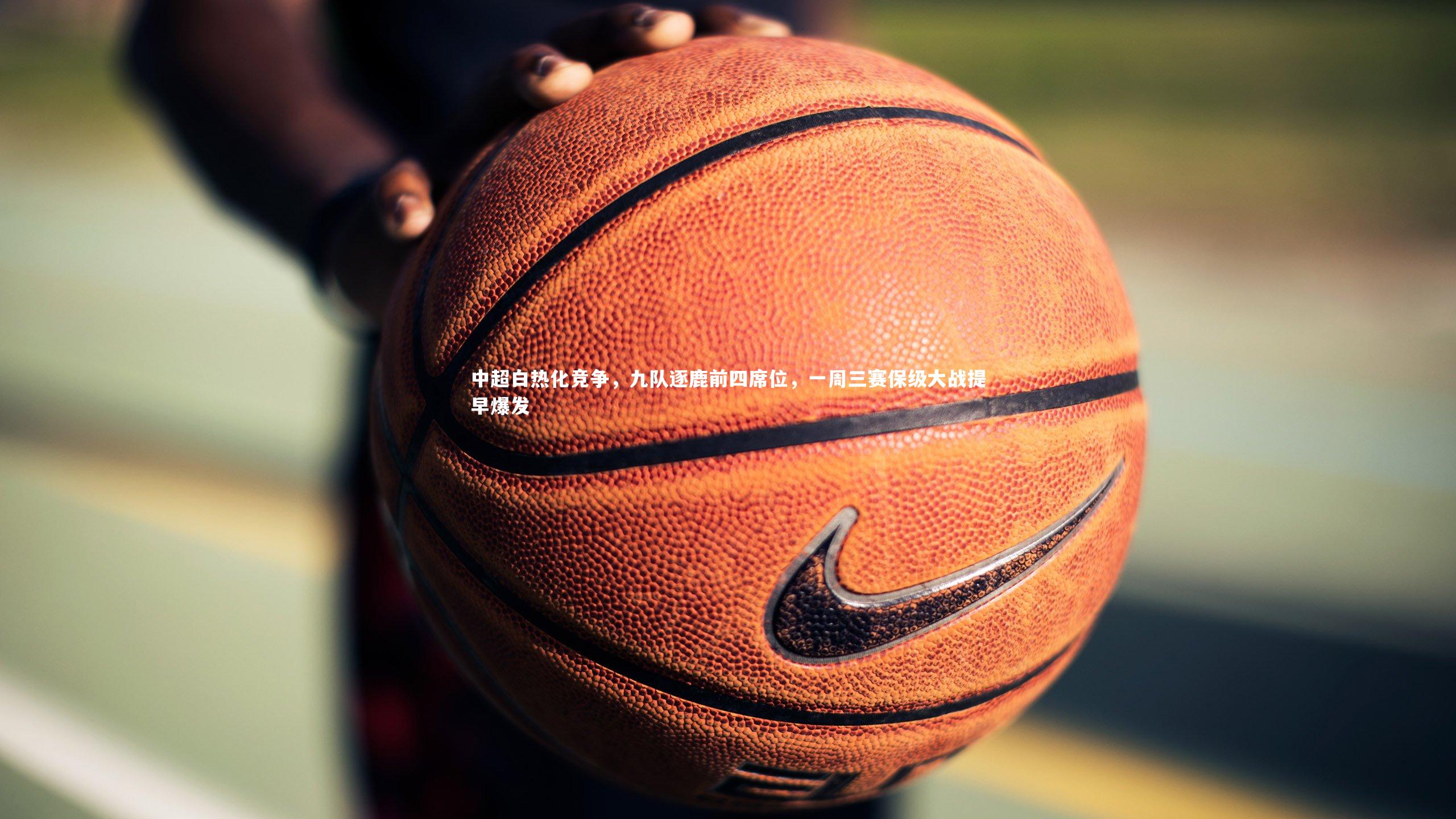 芒果体育网站_中超白热化竞争，九队逐鹿前四席位，一周三赛保级大战提早爆发